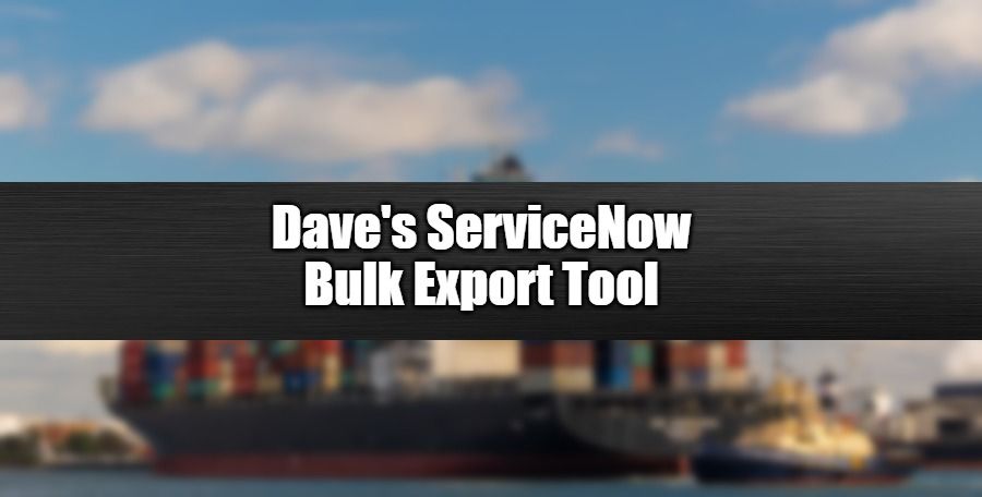 Dave's ServiceNow Bulk Export Tool