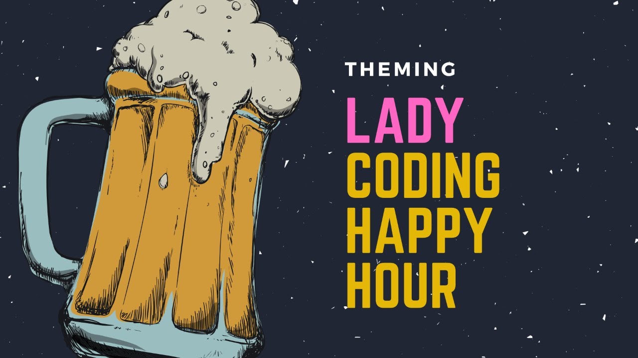 LADY Coding Happy Hour! Theming