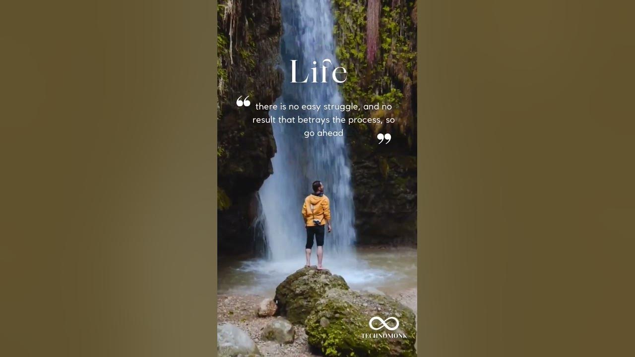 life there is no easy struggle, and no result that betrays the process, so go ahead