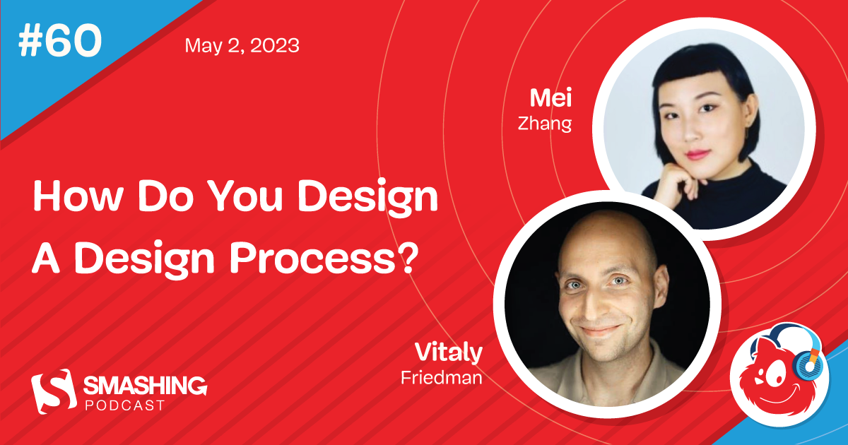 Smashing Podcast Episode 60 With Mei Zhang: How Do You Design A Design Process? — Smashing Magazine