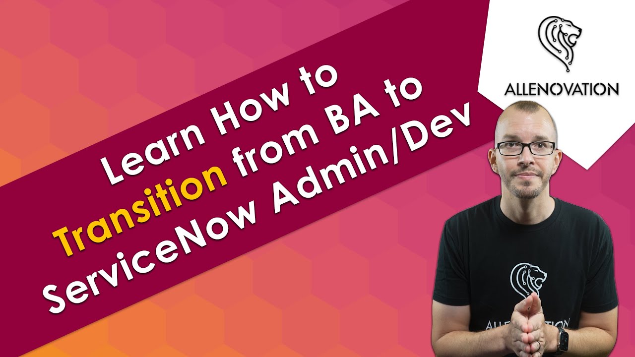 Transition from Business Analyst to ServiceNow Admin or Developer