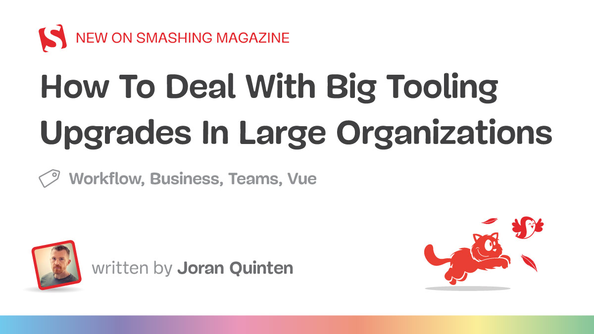 How To Deal With Big Tooling Upgrades In Large Organizations — Smashing Magazine