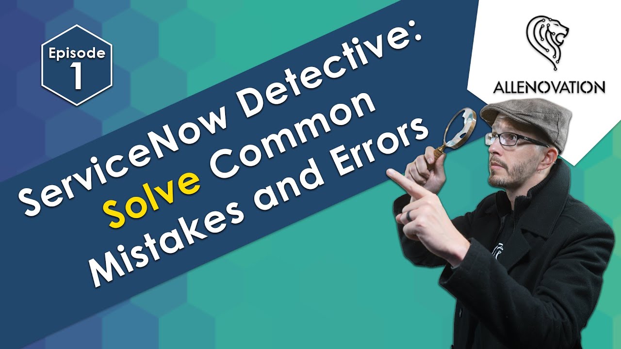Become a Detective and Solve Common ServiceNow Errors and Mistakes