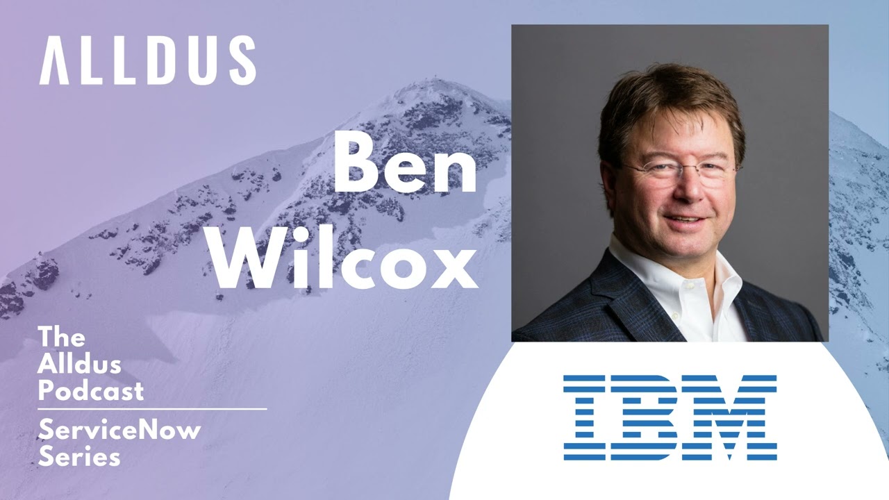ServiceNow Series E164: Ben Wilcox, ServiceNow Americas Practice Leader at IBM