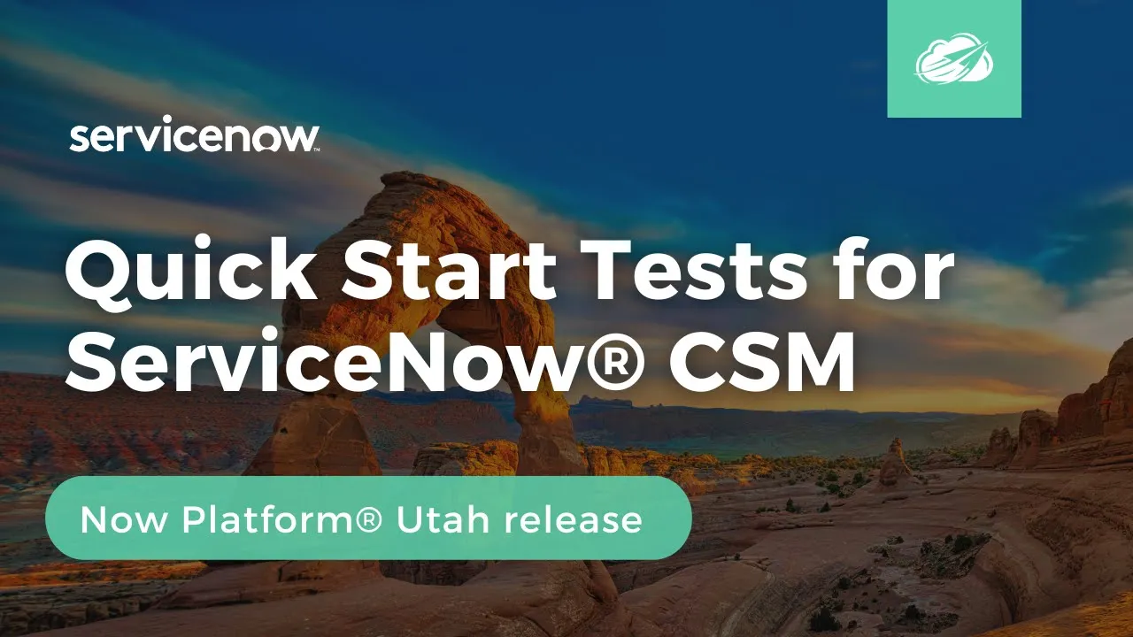 Quick Start Tests for ServiceNow® CSM | Now Platform® Utah Release