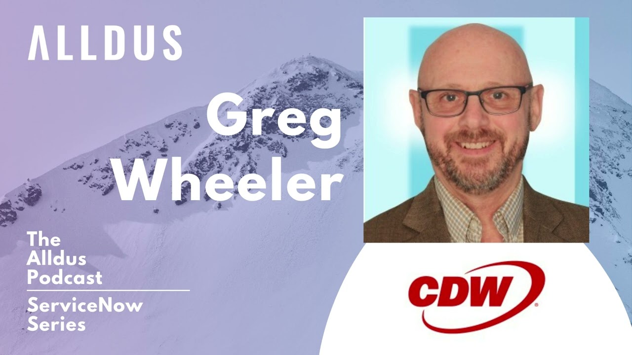 ServiceNow Series E165: Greg Wheeler, Public Sector Vertical Lead at CDW ServiceNow Solutions