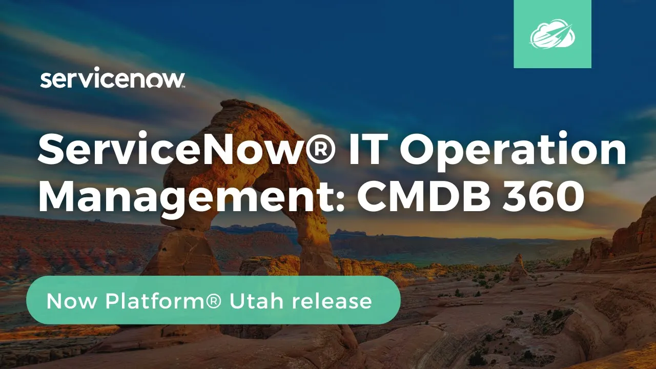 CMDB 360: ServiceNow IT Operation Management | Now Platform® Utah Release