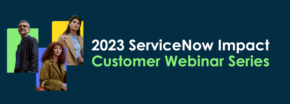 2023 - ServiceNow Impact Customer Webinars Recap