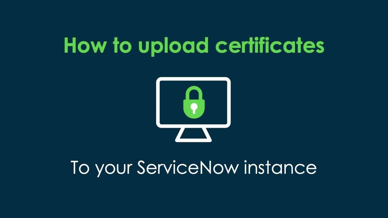 How to upload a certificate to your ServiceNow Instance