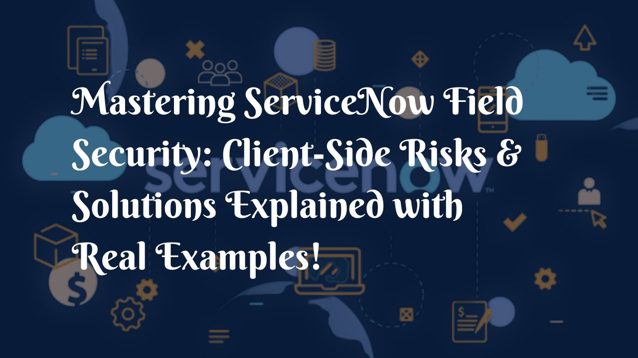 Mastering ServiceNow Field Security: Client-Side Risks & Solutions Explained with Real Examples!