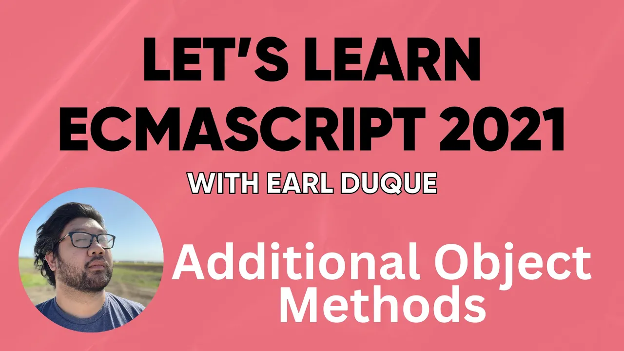 Additional Object Methods - Let's Learn ECMAScript 2021 with Earl Duque