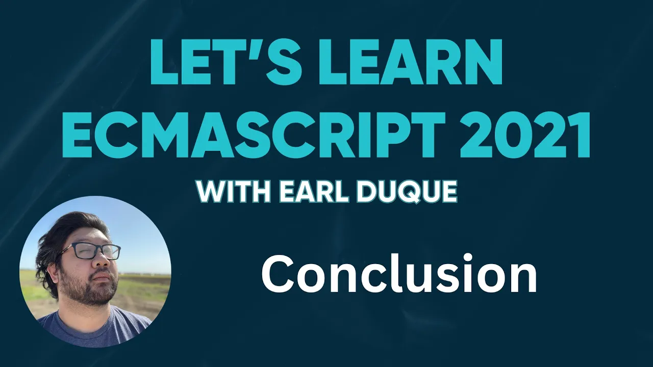 Conclusion - Let's Learn ECMAScript 2021 with Earl Duque