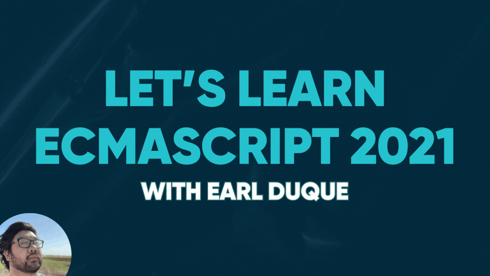 Learn ECMAScript 2021 with Earl Duque