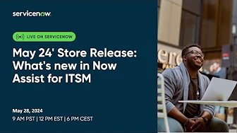 May 24' Store Release  What's new in Now Assist for ITSM