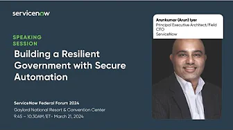 ServiceNow Federal Forum 2024: Building a Resilient Government with Secure Automation