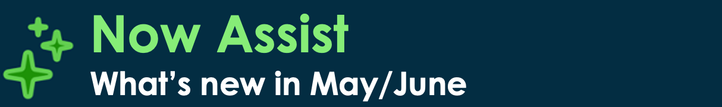 What's new in May/June 2024 for Now Assist
