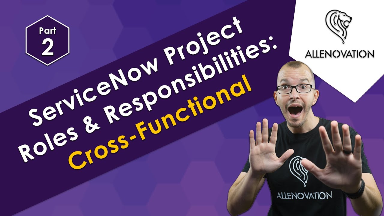 ServiceNow Project Roles and Responsibilities - Part 2: Cross-Functional