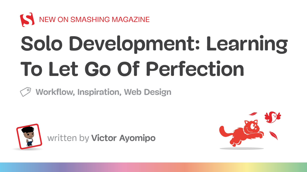 Solo Development: Learning To Let Go Of Perfection — Smashing Magazine