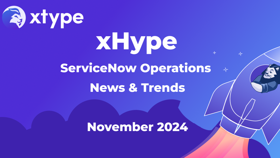 xHype: ServiceNow News & Trends by xtype - November 2024